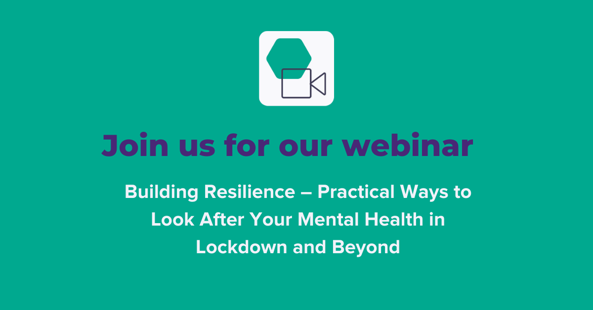 Building Resilience Webinar – Practical Ways to Look After Your Mental Health in Lockdown and Beyond
